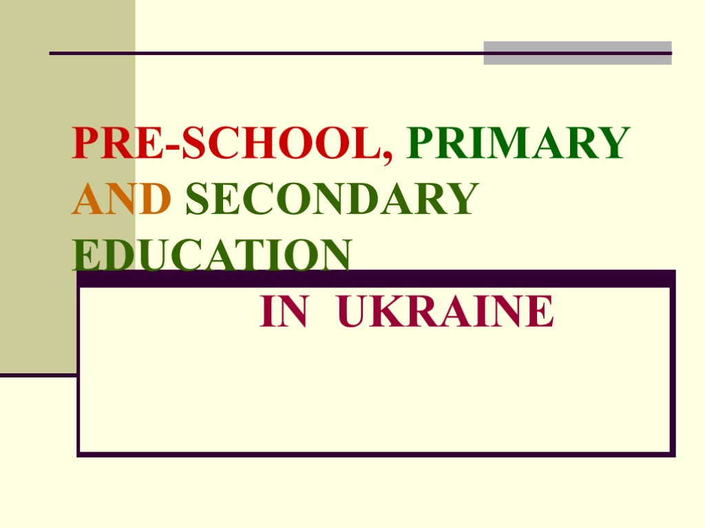 PRE-SCHOOL, PRIMARY AND SECONDARY EDUCATION IN UKRAINE